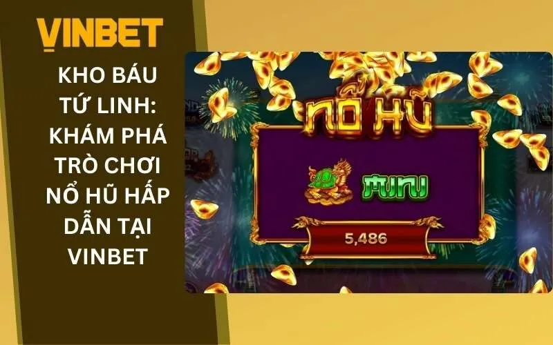 Kho Báu Tứ Linh - Khám Phá Trò Chơi Nổ Hũ Hấp Dẫn Tại Vinbet