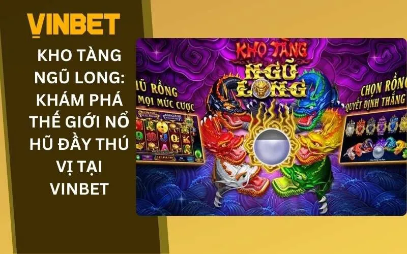 Kho Tàng Ngũ Long - Khám Phá Thế Giới Nổ Hũ Đầy Thú Vị Tại Vinbet